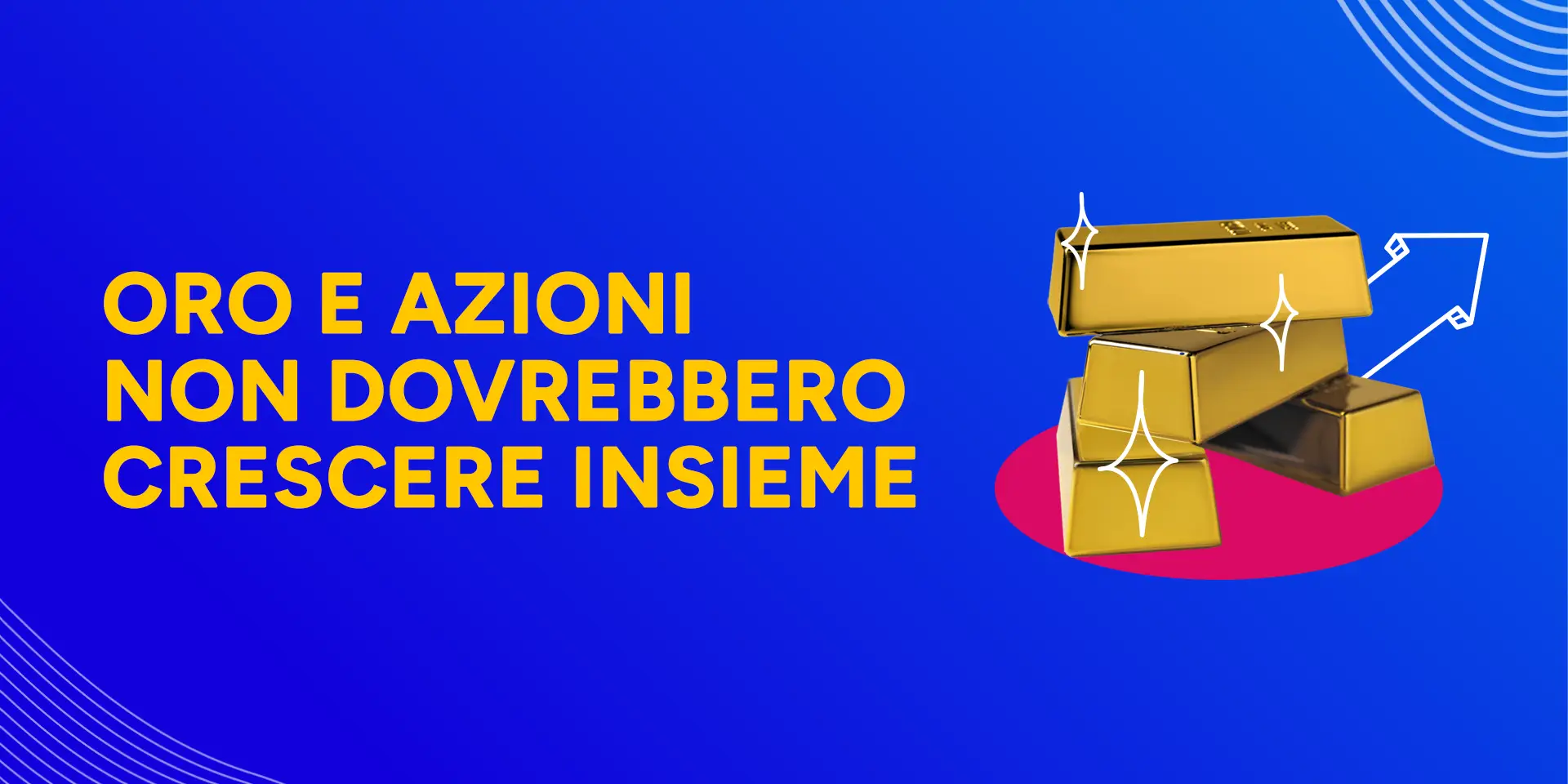 Rappresentazione visiva dell'articolo: Oro e azioni non dovrebbero crescere insieme